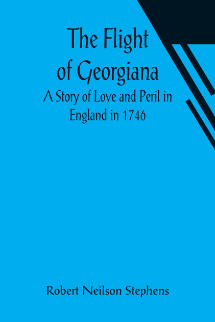 The Flight of Georgiana A Story of Love and Peril in England in 1746 The Flight of Georgiana A Story of Love and Peril in England in 1746