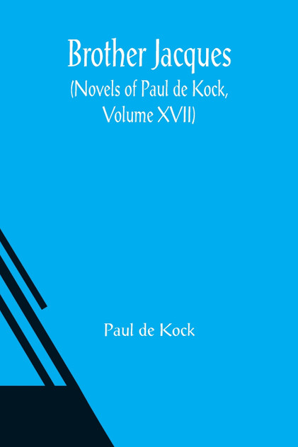 Brother Jacques (Novels of Paul de Kock, Volume XVII) Brother Jacques (Novels of Paul de Kock, Volume XVII)