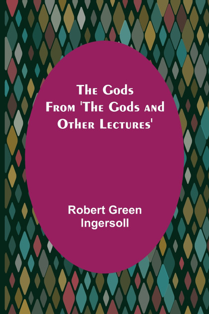 The Gods; From 'The Gods and Other Lectures' The Gods; From 'The Gods and Other Lectures'