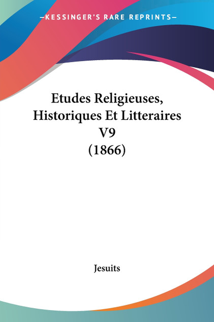 Etudes Religieuses, Historiques Et Litteraires V9 (1866) Etudes Religieuses, Historiques Et Litteraires V9 (1866)
