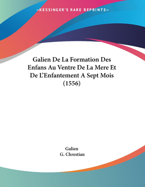 Galien De La Formation Des Enfans Au Ventre De La Mere Et De L'Enfantement A Sept Mois (1556)