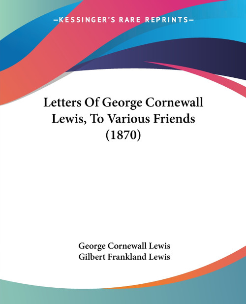 Letters Of George Cornewall Lewis, To Various Friends (1870)
