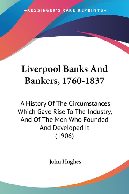 Liverpool Banks And Bankers, 1760-1837 Liverpool Banks And Bankers, 1760-1837