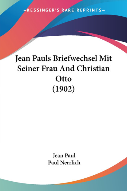Jean Pauls Briefwechsel Mit Seiner Frau And Christian Otto (1902) Jean Pauls Briefwechsel Mit Seiner Frau And Christian Otto (1902)