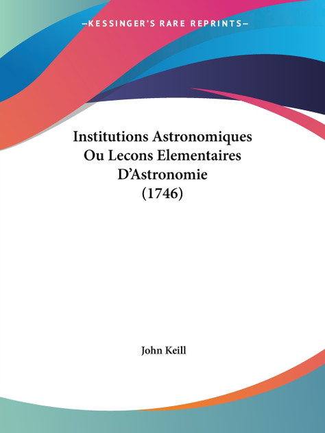 Institutions Astronomiques Ou Lecons Elementaires D'Astronomie (1746) Institutions Astronomiques Ou Lecons Elementaires D'Astronomie (1746)