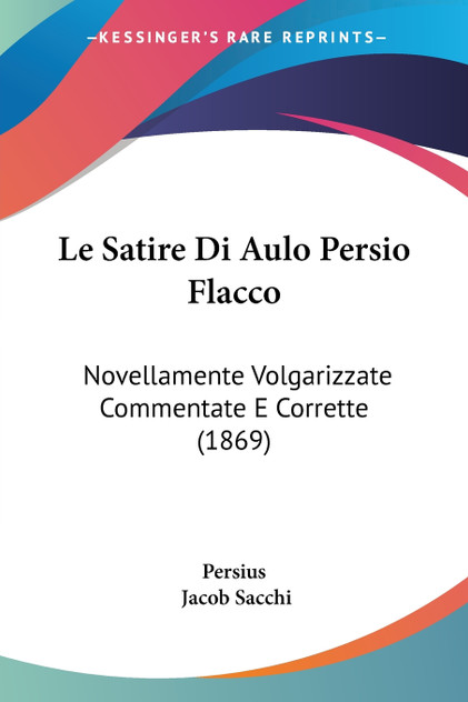 Le Satire Di Aulo Persio Flacco Le Satire Di Aulo Persio Flacco