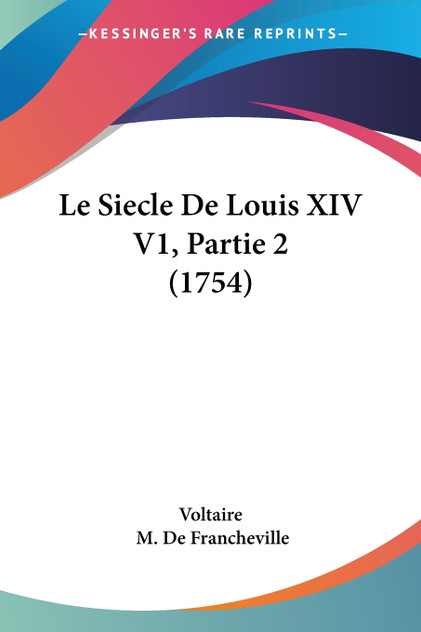 Le Siecle De Louis XIV V1, Partie 2 (1754) Le Siecle De Louis XIV V1, Partie 2 (1754)