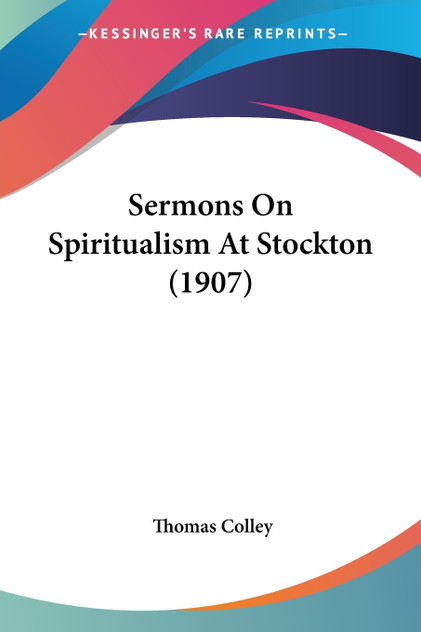 Sermons On Spiritualism At Stockton (1907) Sermons On Spiritualism At Stockton (1907)