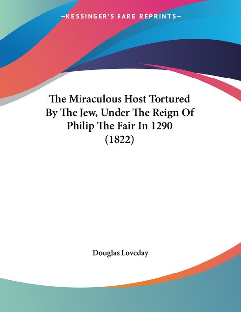 The Miraculous Host Tortured By The Jew, Under The Reign Of Philip The Fair In 1290 (1822)