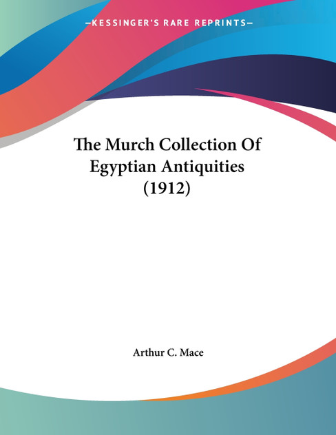 The Murch Collection Of Egyptian Antiquities (1912) The Murch Collection Of Egyptian Antiquities (1912)