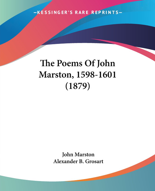 The Poems Of John Marston, 1598-1601 (1879) The Poems Of John Marston, 1598-1601 (1879)