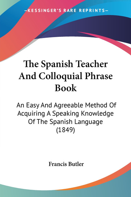 The Spanish Teacher And Colloquial Phrase Book The Spanish Teacher And Colloquial Phrase Book