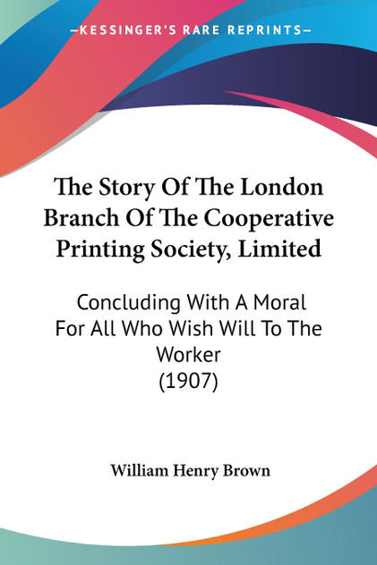 The Story Of The London Branch Of The Cooperative Printing Society, Limited The Story Of The London Branch Of The Cooperative Printing Society, Limited