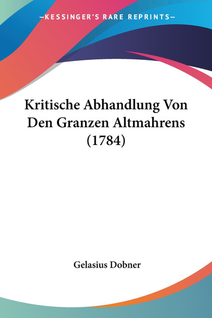 Kritische Abhandlung Von Den Granzen Altmahrens (1784)