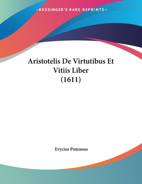 Aristotelis De Virtutibus Et Vitiis Liber (1611) Aristotelis De Virtutibus Et Vitiis Liber (1611)
