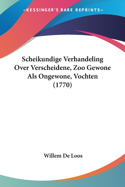 Scheikundige Verhandeling Over Verscheidene, Zoo Gewone Als Ongewone, Vochten (1770) Scheikundige Verhandeling Over Verscheidene, Zoo Gewone Als Ongewone, Vochten (1770)