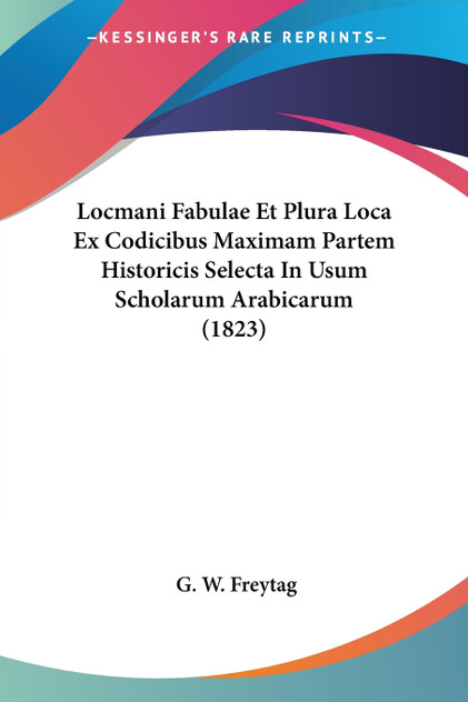 Locmani Fabulae Et Plura Loca Ex Codicibus Maximam Partem Historicis Selecta In Usum Scholarum Arabicarum (1823)