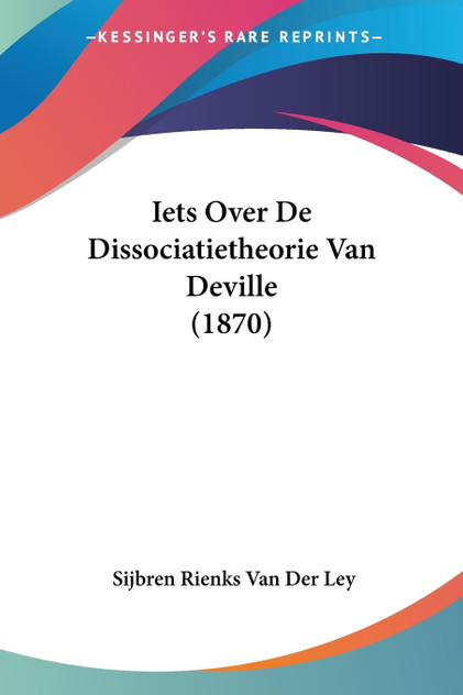 Iets Over De Dissociatietheorie Van Deville (1870) Iets Over De Dissociatietheorie Van Deville (1870)