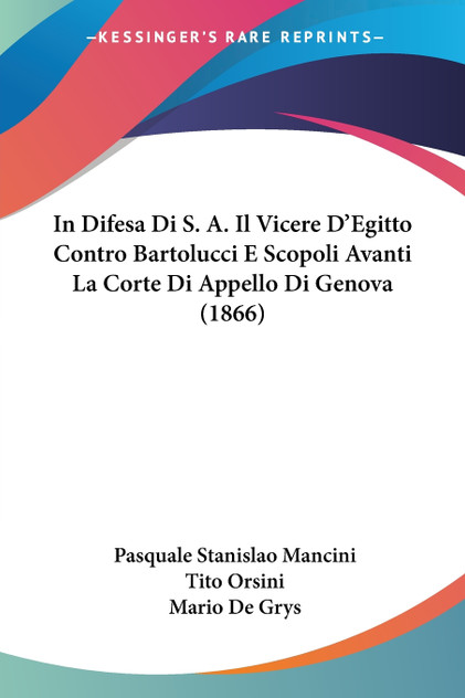 In Difesa Di S. A. Il Vicere D'Egitto Contro Bartolucci E Scopoli Avanti La Corte Di Appello Di Genova (1866) In Difesa Di S. A. Il Vicere D'Egitto Contro Bartolucci E Scopoli Avanti La Corte Di Appello Di Genova (1866)