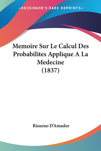Memoire Sur Le Calcul Des Probabilites Applique A La Medecine (1837)