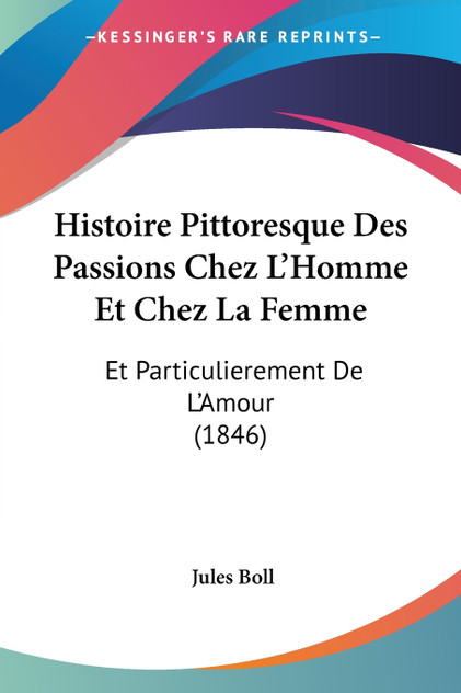 Histoire Pittoresque Des Passions Chez L'Homme Et Chez La Femme Histoire Pittoresque Des Passions Chez L'Homme Et Chez La Femme