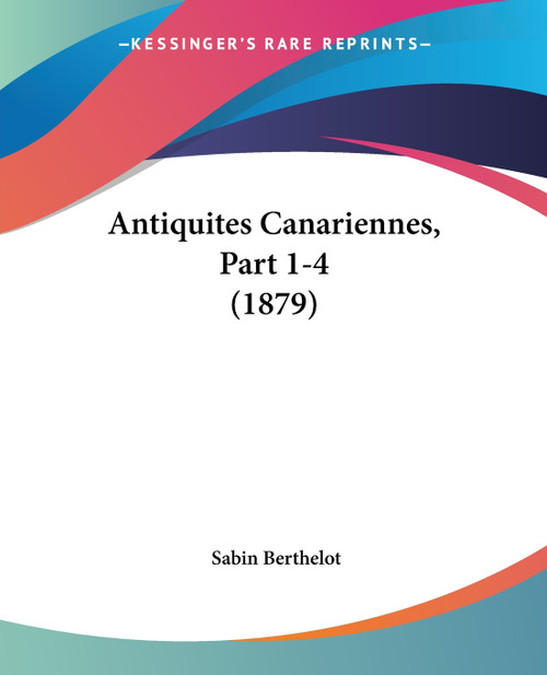 Antiquites Canariennes, Part 1-4 (1879) Antiquites Canariennes, Part 1-4 (1879)