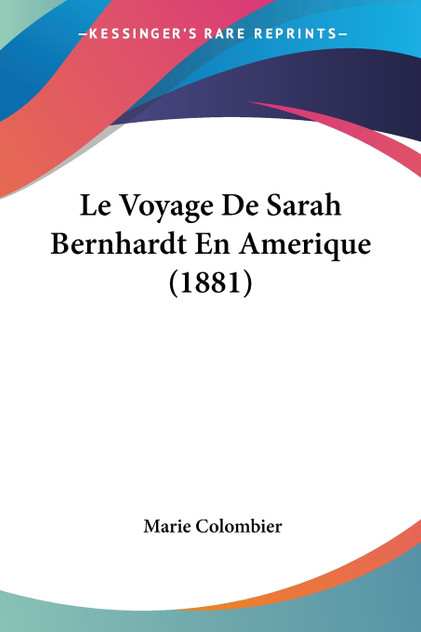Le Voyage De Sarah Bernhardt En Amerique (1881) Le Voyage De Sarah Bernhardt En Amerique (1881)