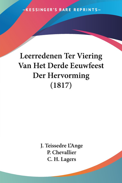 Leerredenen Ter Viering Van Het Derde Eeuwfeest Der Hervorming (1817) Leerredenen Ter Viering Van Het Derde Eeuwfeest Der Hervorming (1817)