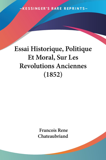 Essai Historique, Politique Et Moral, Sur Les Revolutions Anciennes (1852) Essai Historique, Politique Et Moral, Sur Les Revolutions Anciennes (1852)