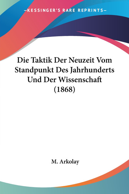 Die Taktik Der Neuzeit Vom Standpunkt Des Jahrhunderts Und Der Wissenschaft (1868)