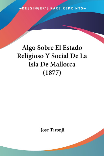 Algo Sobre El Estado Religioso Y Social De La Isla De Mallorca (1877) Algo Sobre El Estado Religioso Y Social De La Isla De Mallorca (1877)