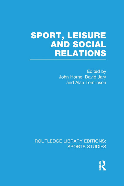 Sport, Leisure and Social Relations (RLE Sports Studies) Sport, Leisure and Social Relations (RLE Sports Studies)