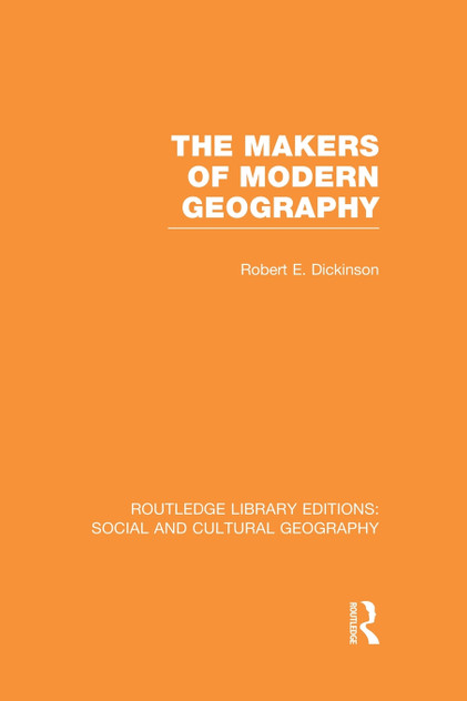 The Makers of Modern Geography (RLE Social & Cultural Geography)