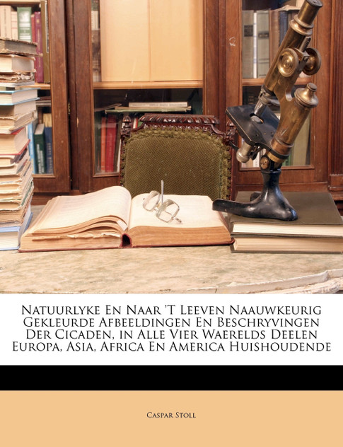 Natuurlyke En Naar 'T Leeven Naauwkeurig Gekleurde Afbeeldingen En Beschryvingen Der Cicaden, in Alle Vier Waerelds Deelen Europa, Asia, Africa En America Huishoudende Natuurlyke En Naar 'T Leeven Naauwkeurig Gekleurde Afbeeldingen En Beschryvingen Der Cicaden, in Alle Vier Waerelds Deelen Europa, Asia, Africa En America Huishoudende