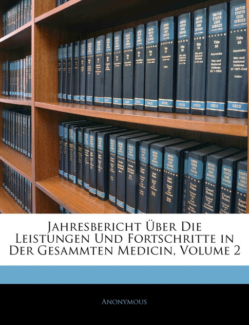 Jahresbericht Über Die Leistungen Und Fortschritte in Der Gesammten Medicin, Volume 2 Jahresbericht Über Die Leistungen Und Fortschritte in Der Gesammten Medicin, Volume 2