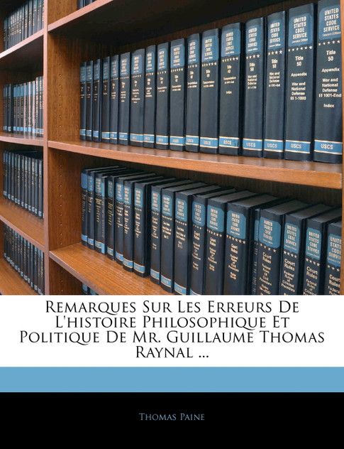 Remarques Sur Les Erreurs De L'histoire Philosophique Et Politique De Mr. Guillaume Thomas Raynal ... Remarques Sur Les Erreurs De L'histoire Philosophique Et Politique De Mr. Guillaume Thomas Raynal ...