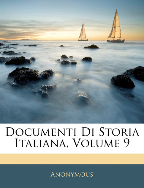 Documenti Di Storia Italiana, Volume 9 Documenti Di Storia Italiana, Volume 9
