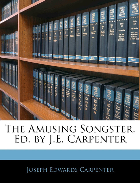 The Amusing Songster, Ed. by J.E. Carpenter The Amusing Songster, Ed. by J.E. Carpenter