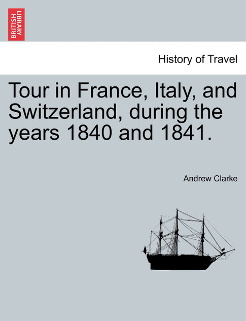 Tour in France, Italy, and Switzerland, during the years 1840 and 1841. Tour in France, Italy, and Switzerland, during the years 1840 and 1841.
