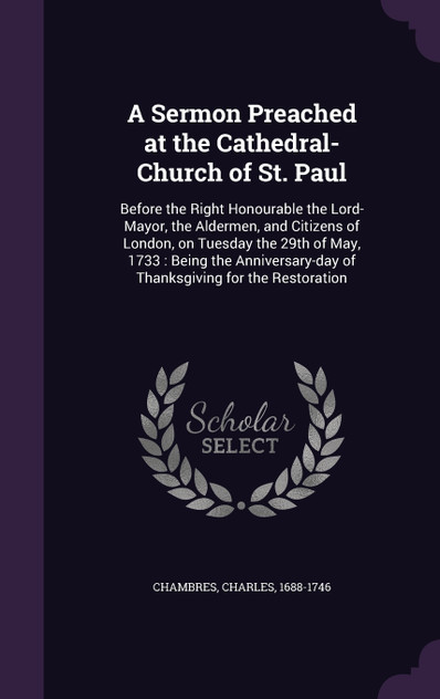 A Sermon Preached at the Cathedral-Church of St. Paul A Sermon Preached at the Cathedral-Church of St. Paul