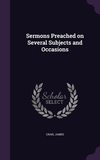 Sermons Preached on Several Subjects and Occasions Sermons Preached on Several Subjects and Occasions