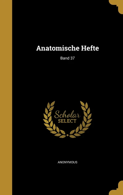 Anatomische Hefte; Band 37