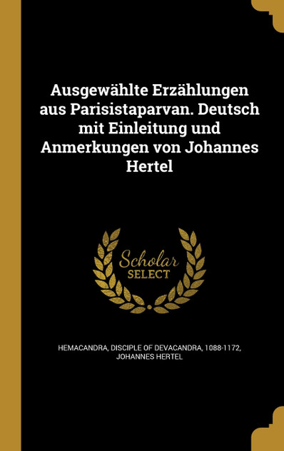 Ausgewählte Erzählungen aus Parisistaparvan. Deutsch mit Einleitung und Anmerkungen von Johannes Hertel Ausgewählte Erzählungen aus Parisistaparvan. Deutsch mit Einleitung und Anmerkungen von Johannes Hertel