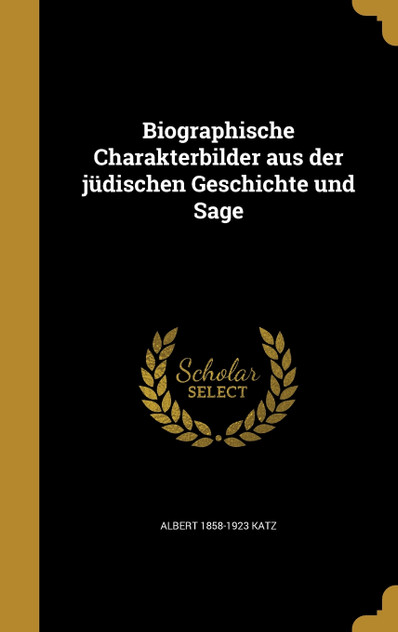 Biographische Charakterbilder aus der jüdischen Geschichte und Sage