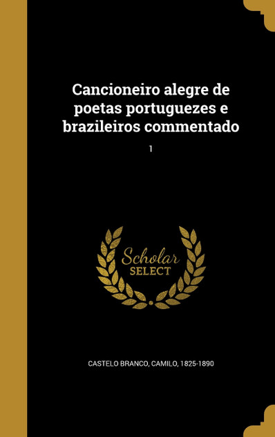 Cancioneiro alegre de poetas portuguezes e brazileiros commentado; 1 Cancioneiro alegre de poetas portuguezes e brazileiros commentado; 1
