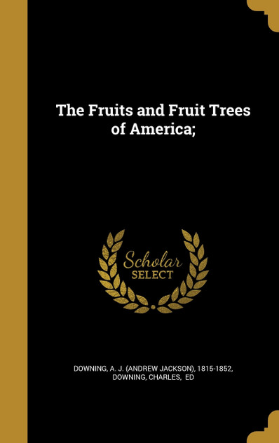 The Fruits and Fruit Trees of America; The Fruits and Fruit Trees of America;