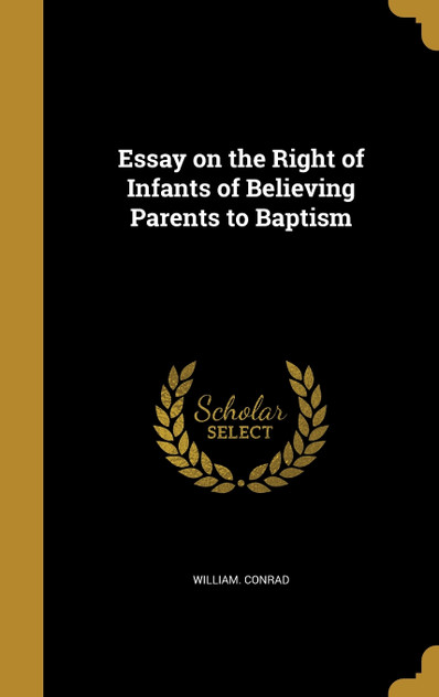 Essay on the Right of Infants of Believing Parents to Baptism Essay on the Right of Infants of Believing Parents to Baptism