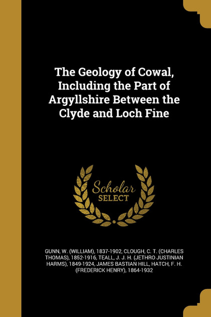 The Geology of Cowal, Including the Part of Argyllshire Between the Clyde and Loch Fine The Geology of Cowal, Including the Part of Argyllshire Between the Clyde and Loch Fine
