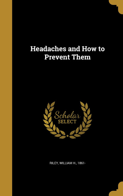 Headaches and How to Prevent Them Headaches and How to Prevent Them
