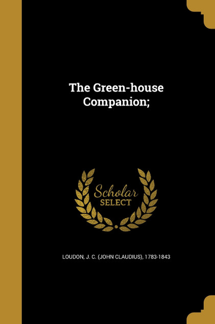 The Green-house Companion; The Green-house Companion;